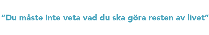 Citat: Du måste inte veta vad du ska göra resten av livet.